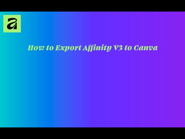 How to Export Affinity V3 Work to Canva. A Beginners Guide