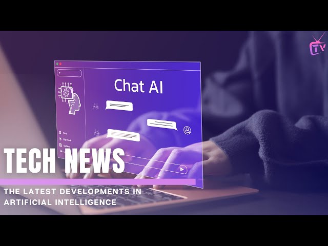 TECH NEWS | THE LATEST DEVELOPMENTS IN ARTIFICIAL INTELLIGENCE