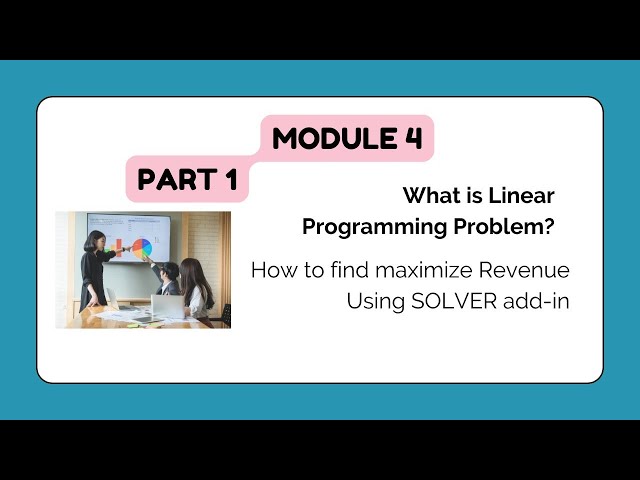 Business Analytics with Excel Module 4: What is Linear Programming??