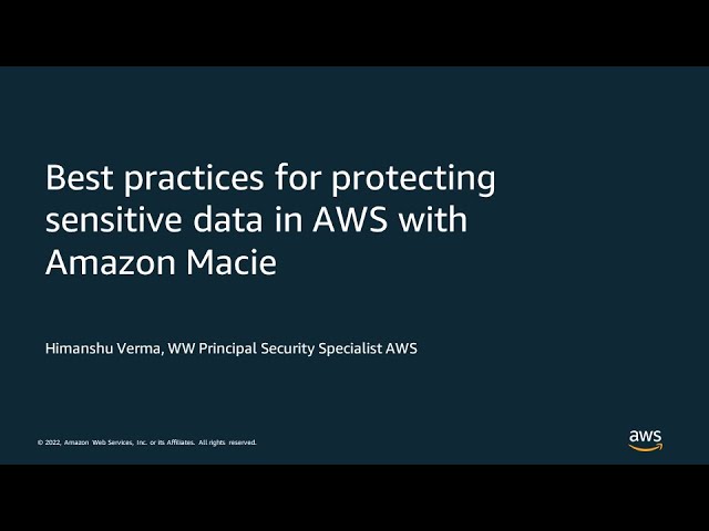 Best practices for protecting sensitive data in AWS with Amazon Macie - AWS Online Tech Talks
