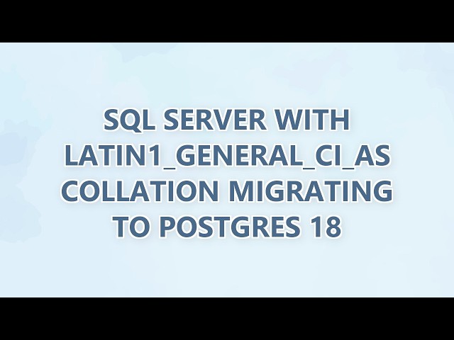 SQL Server with Latin1_General_CI_AS collation migrating to Postgres 18