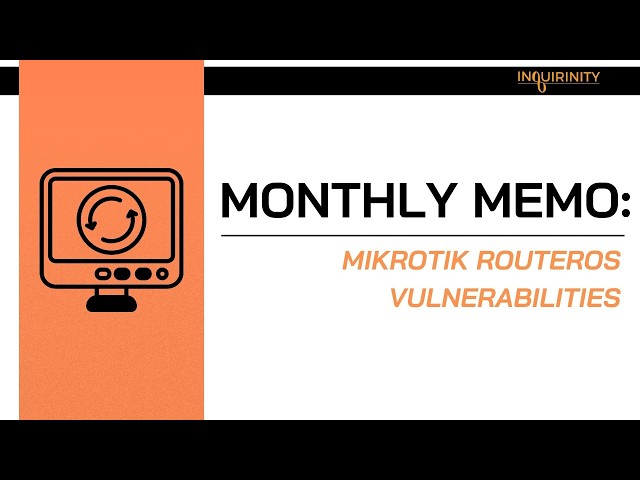 Inquirinity Monthly Memo: MikroTik RouterOS Vulnerabilities