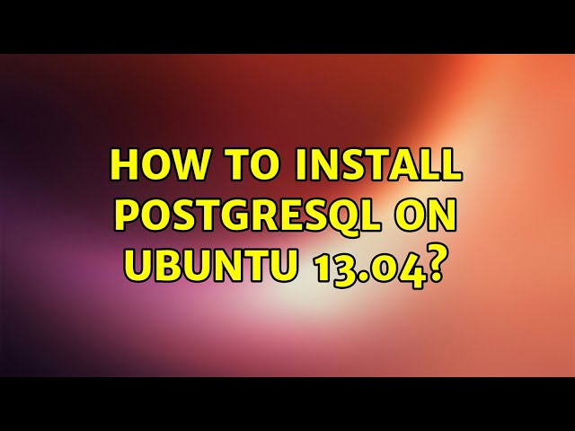 How to install PostgreSQL on Ubuntu 13.04? (6 Solutions!!)