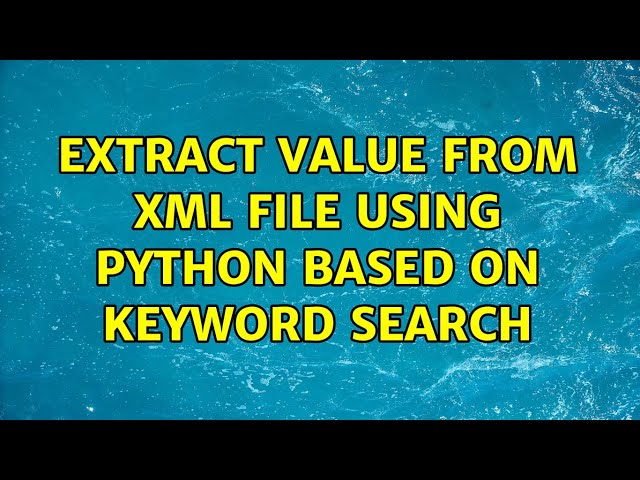 extract value from xml file using python based on keyword search (4 Solutions!!)