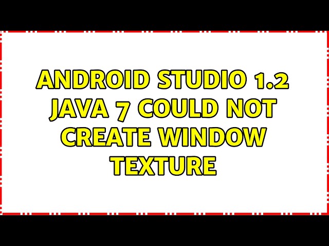 Android studio 1.2 Java 7 Could not create window texture