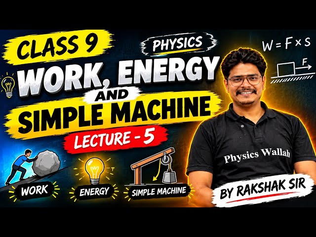 CLASS 9 SCIENCE 🔥 WORK,ENERGY & SIMPLE MACHINE| LECTURE 5 | FOUNDATION |RAKSHAK SIR