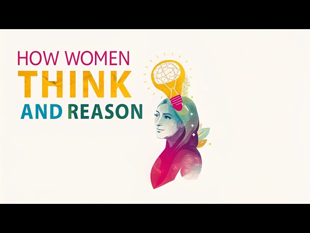 How Women Think and Reason |  A Deep Look Inside the Female Mind | What Most People Don’t Understand