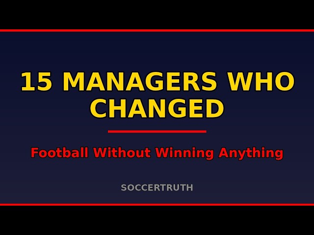 15 Managers Who Changed Football Without Winning Anything
