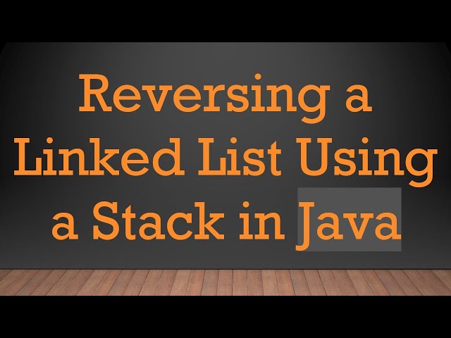 Reversing a Linked List Using a Stack in Java