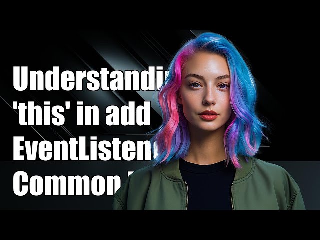 Understanding 'this' in addEventListener(): Common Issues and Solutions