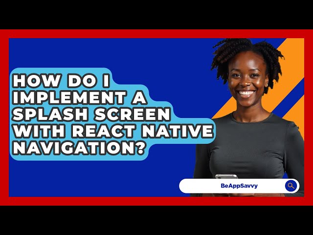 How Do I Implement A Splash Screen With React Native Navigation? - Be App Savvy