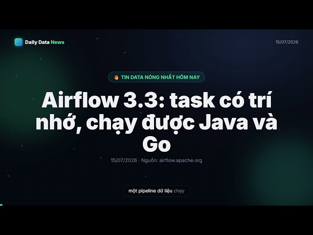 Hot Data | 15/07/2026 | Airflow 3.3: task có trí nhớ, chạy được Java và Go