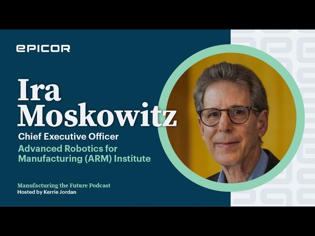 Manufacturing the Future with Ira Moskowitz, Advanced Robotics for Manufacturing Institute