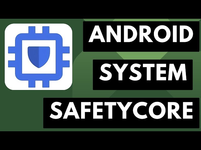 What is the Android System SafetyCore App & Why is it on my Device?