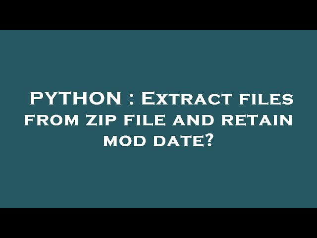 PYTHON : Extract files from zip file and retain mod date?