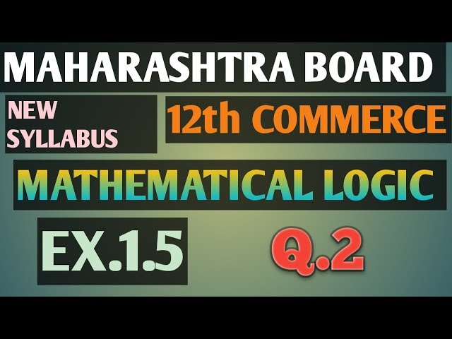 MATHEMATICAL LOGIC | EX.1.5 | Q.2 | 12TH MATH OF COMMERCE DEPARTMENT | MAHARASHTRA BOARD