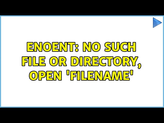 ENOENT: no such file or directory, open 'Filename'