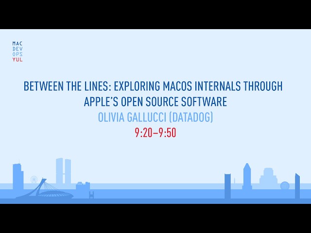 MDOYUL26 - Olivia Gallucci – Exploring macOS Internals through Apple’s Open Source Software