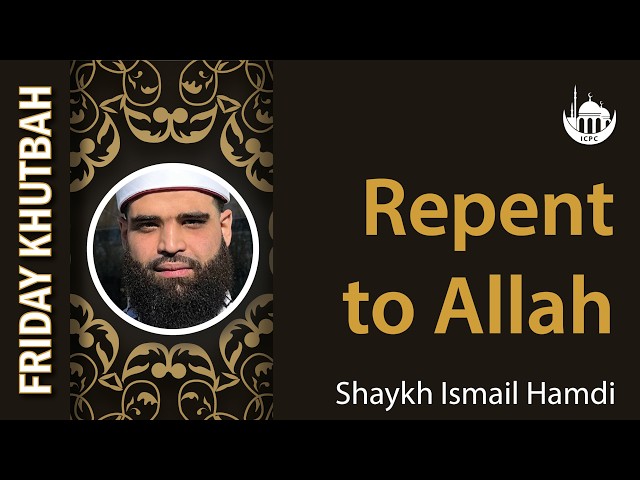 Repent to Allah | Khutbah By Shaykh Ismail Hamdi | 7/17/2026