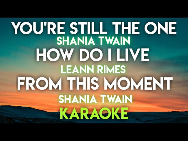 YOU'RE STILL THE ONE - SHANIA TWAIN │ HOW DO I LIVE - LEANN  RIMES │ FROM THIS MOMENT - SHANIA TWAIN