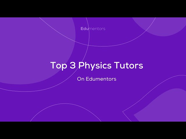 Top 3 Physics Tutors on Edumentors