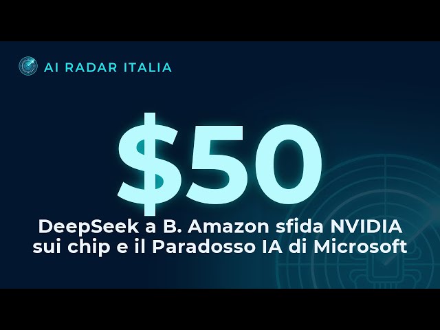 DeepSeek a $50B. Amazon sfida NVIDIA sui chip e il Paradosso IA di Microsoft.