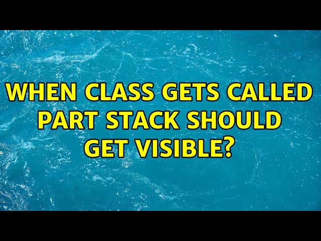 When class gets called part stack should get visible?