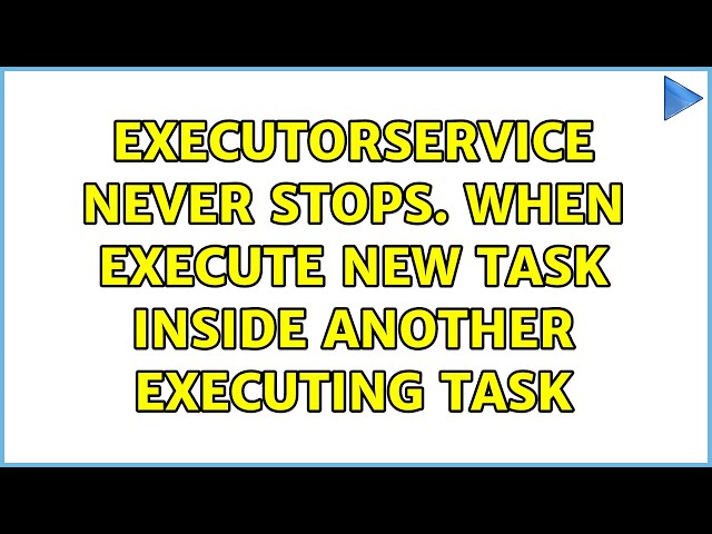 ExecutorService never stops. When execute new task inside another executing task (4 Solutions!!)