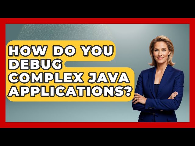 How Do You Debug Complex Java Applications? - Learn To Troubleshoot