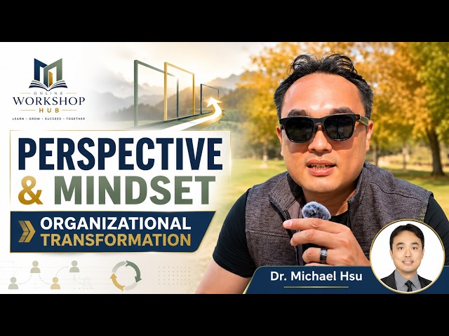 Perspective, Mindset & Organizational Transformation: What Are We Not Seeing? | Online Workshop Hub