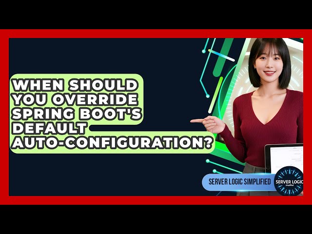 When Should You Override Spring Boot's Default Auto-configuration? - Server Logic Simplified