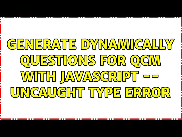 Generate dynamically questions for QCM with Javascript -- Uncaught type error