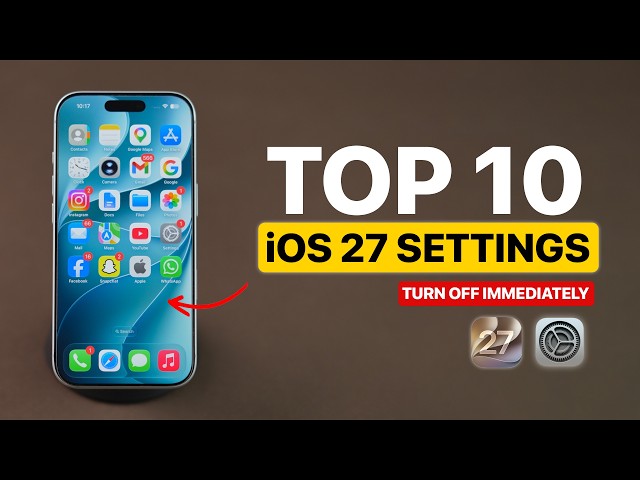Top 10 iOS 27 Settings You Should Turn OFF Immediately