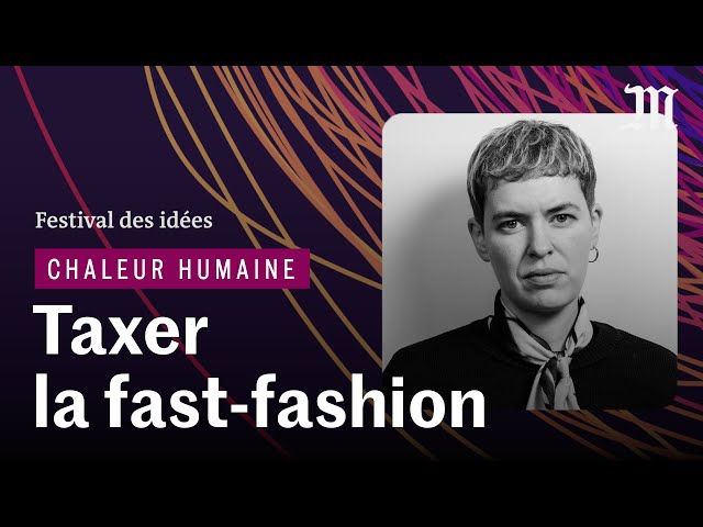 Faut-il taxer la fast-fashion pour limiter son impact sur le climat ? | CHALEUR HUMAINE (festival)