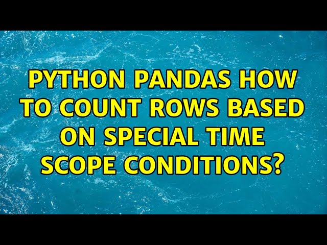 Python pandas how to count rows based on special time scope conditions? (2 Solutions!!)