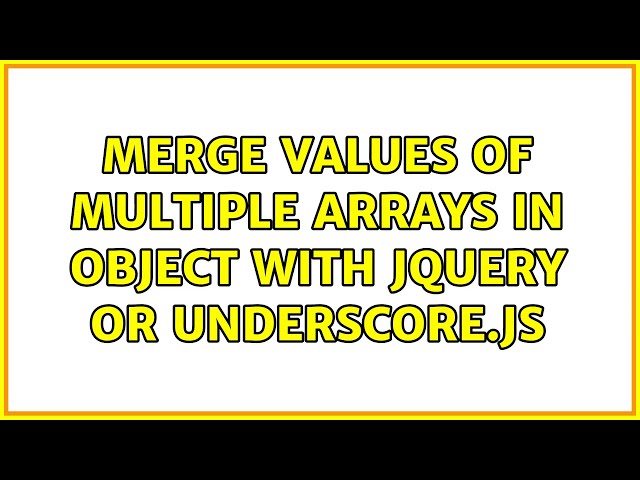 Merge values of multiple arrays in object with jQuery or underscore.js (3 Solutions!!)