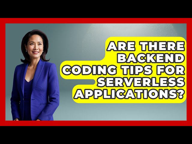 Are There Backend Coding Tips for Serverless Applications? - Server Logic Simplified