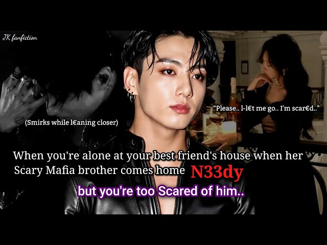 Jungkook ff When you're alone at your best friend's house and her scary mafia brother comes and..