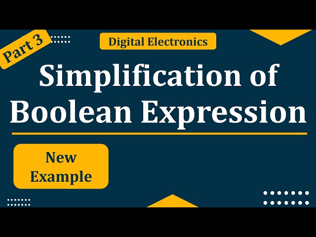Three Example problems of Boolean expression simplification | Simplification of Boolean algebra