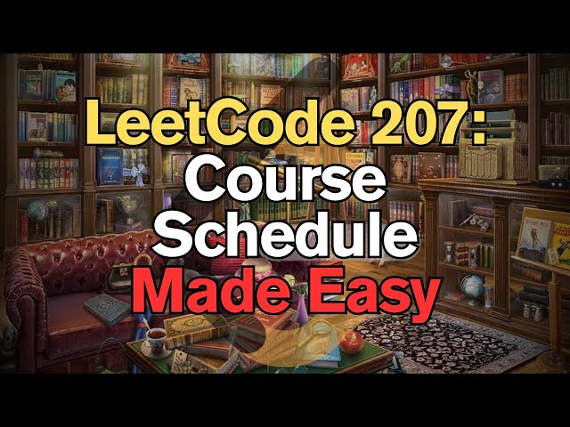 LeetCode 207: Course Schedule Made Easy For Complete Beginners – Python Tutorial