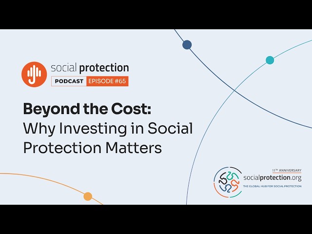 Ep. 65 | Beyond the Cost: Why Investing in Social Protection Matters