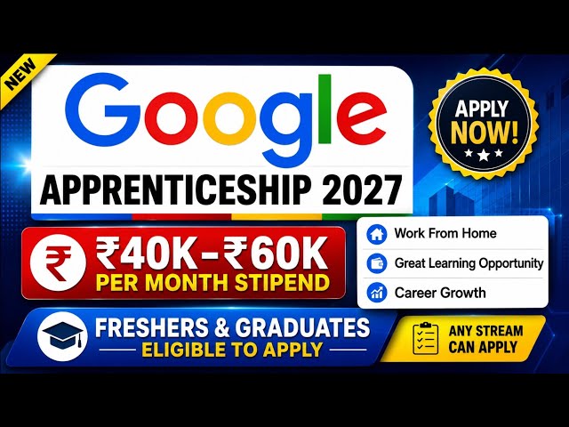 Google Apprenticeship 2027 🔥 | ₹40K–₹60K/Month Stipend | Any Freshers & Graduates Apply