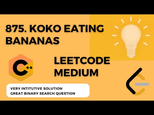 LEETCODE 875. Koko Eating Bananas | C++ Tutorial | Intuition explained
