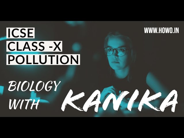POLLUTION | ICSE 10TH | ICSE BIOLOGY | HOWO CLASSES | KANIKA CLASSES