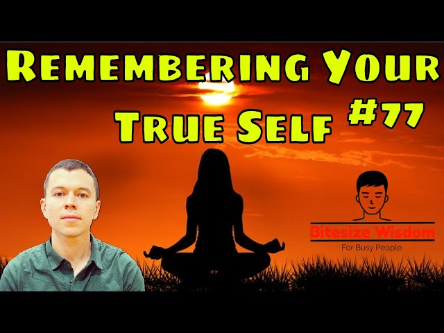 Remembering Your True Self and Your Daily Spiritual Practices (Bitesize Wisdom #77)