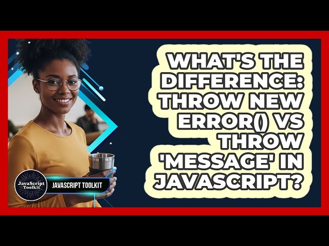 What's The Difference: Throw New Error() Vs Throw 'message' In JavaScript? - JavaScript Toolkit