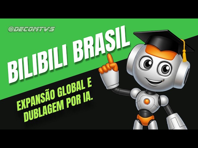 BILIBILI BRASIL - EXPANSÃO GLOBAL E DUBLAGEM POR IA