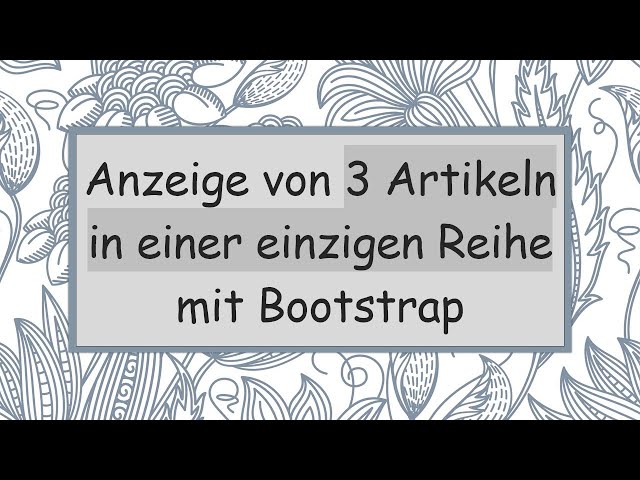 Anzeige von 3 Artikeln in einer einzigen Reihe mit Bootstrap