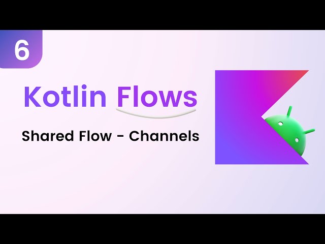 Kotlin Flows Tutorial - Shared Flow - Channels (Last Part)
