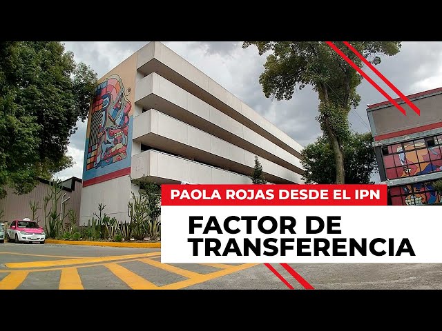 Paola Rojas desde el IPN: Factor de transferencia